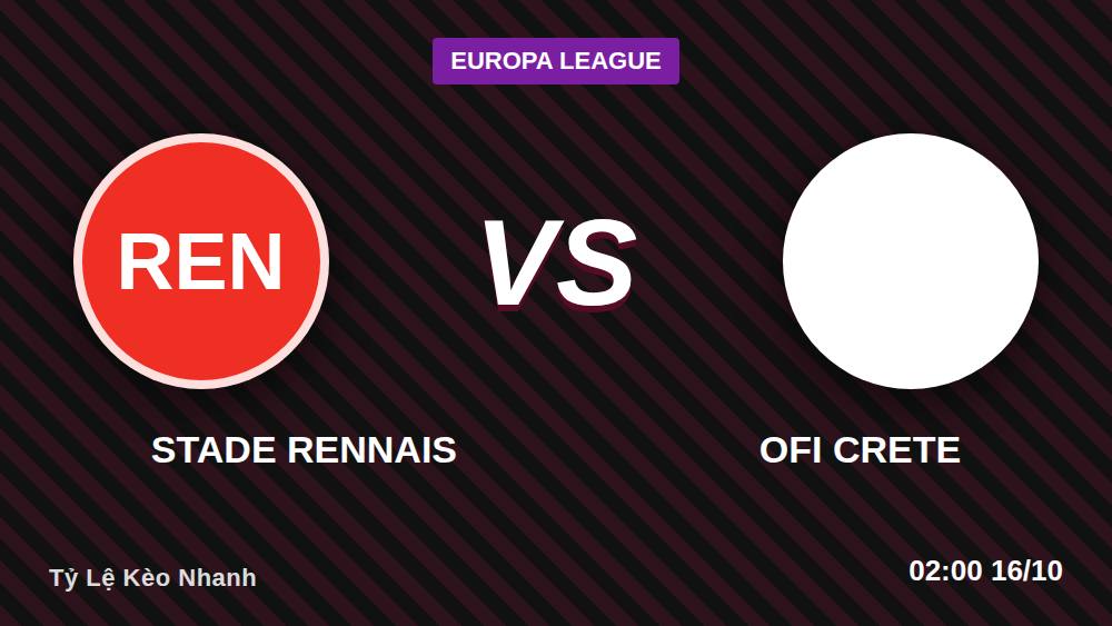 Rennes vs OFI Crete: Lời đồn "kèo dễ" và sự thật ở Europa League