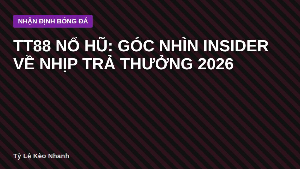 TT88 nổ hũ: Góc nhìn insider về nhịp trả thưởng 2026